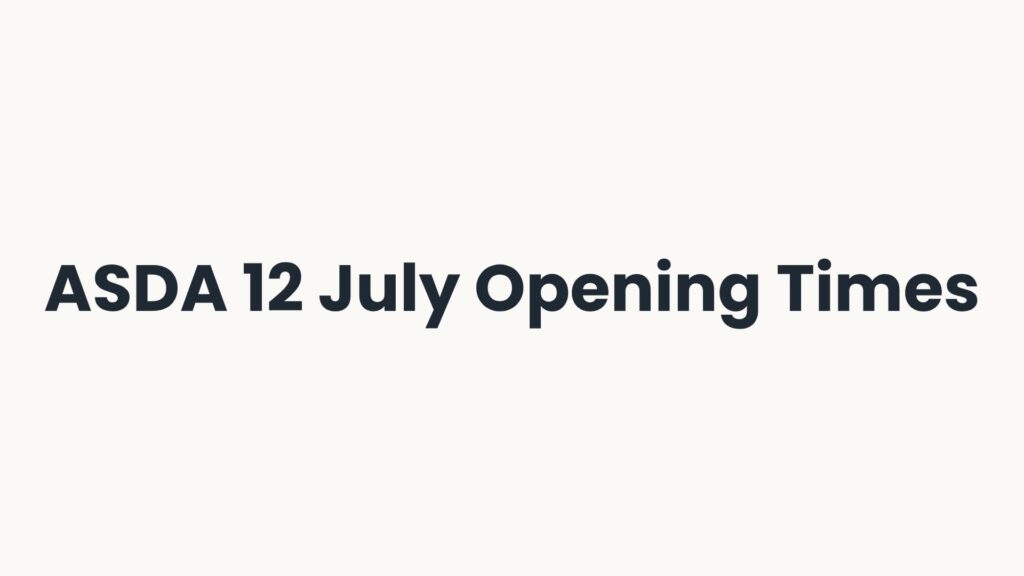 ASDA 12 July Opening Times