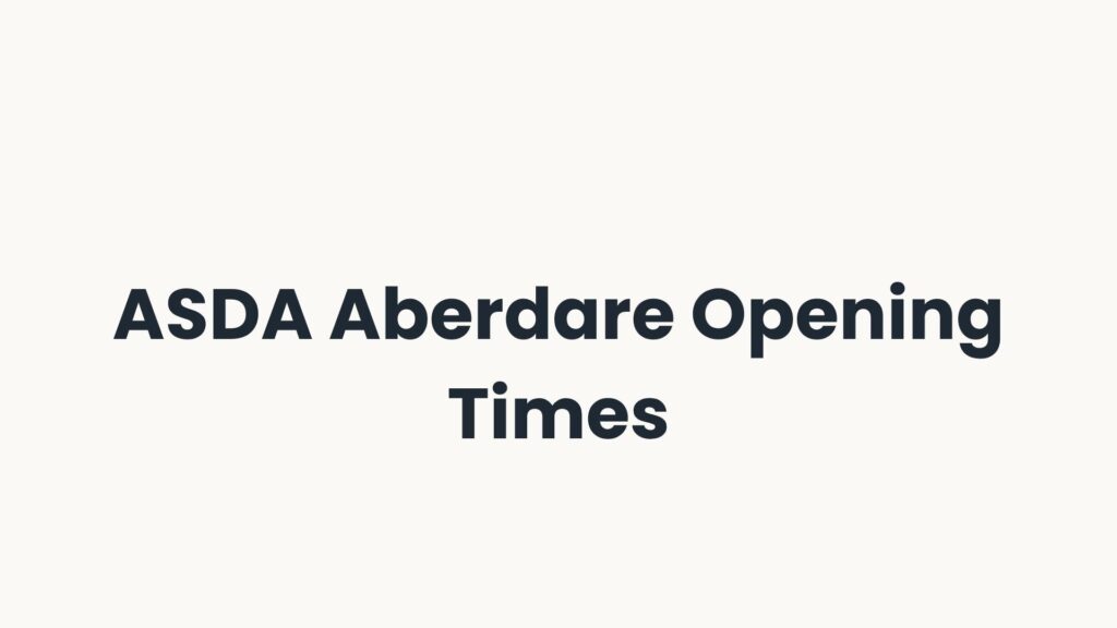 ASDA Aberdare Opening Times