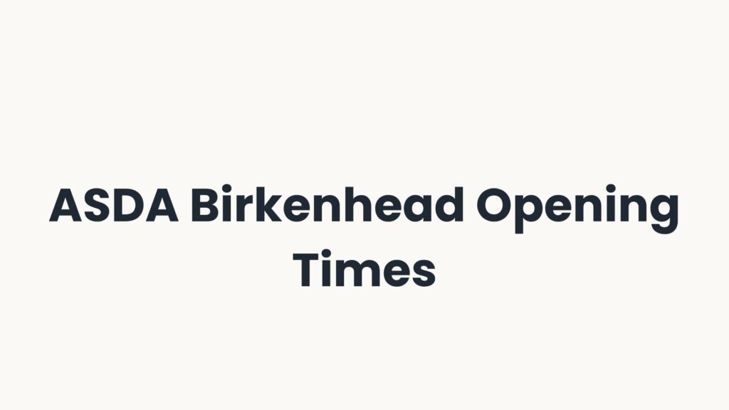 ASDA Birkenhead Opening Times