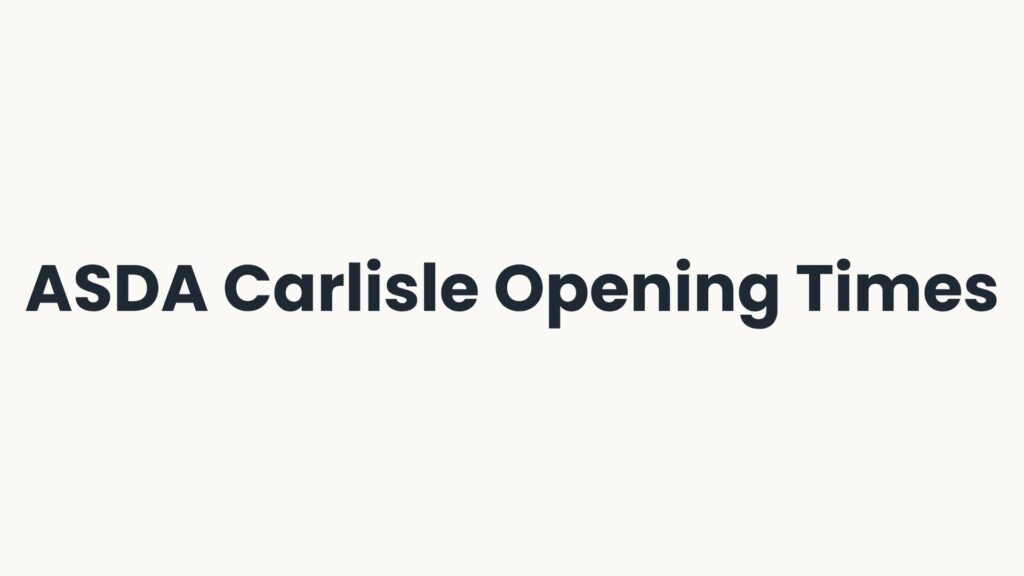 ASDA Carlisle Opening Times