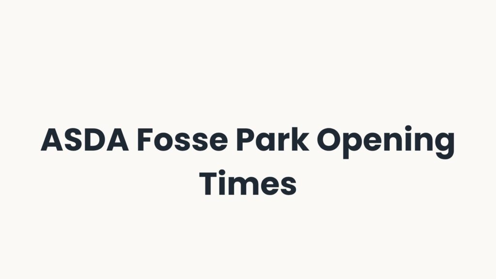 ASDA Fosse Park Opening Times