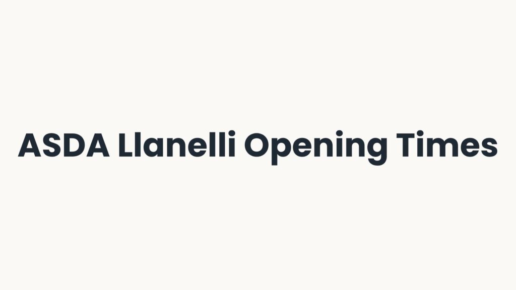 ASDA Llanelli Opening Times