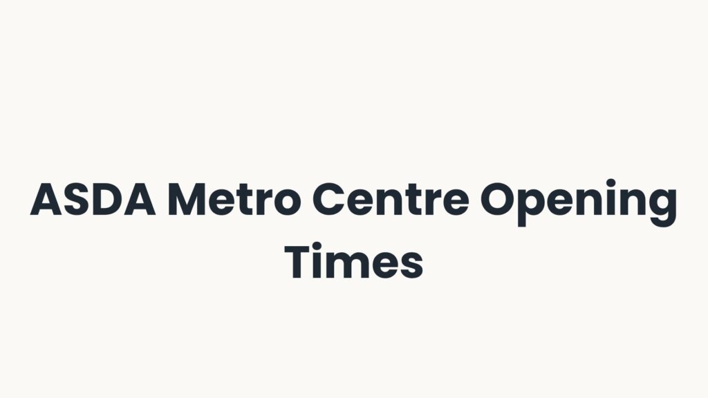 ASDA Metro Centre Opening Times