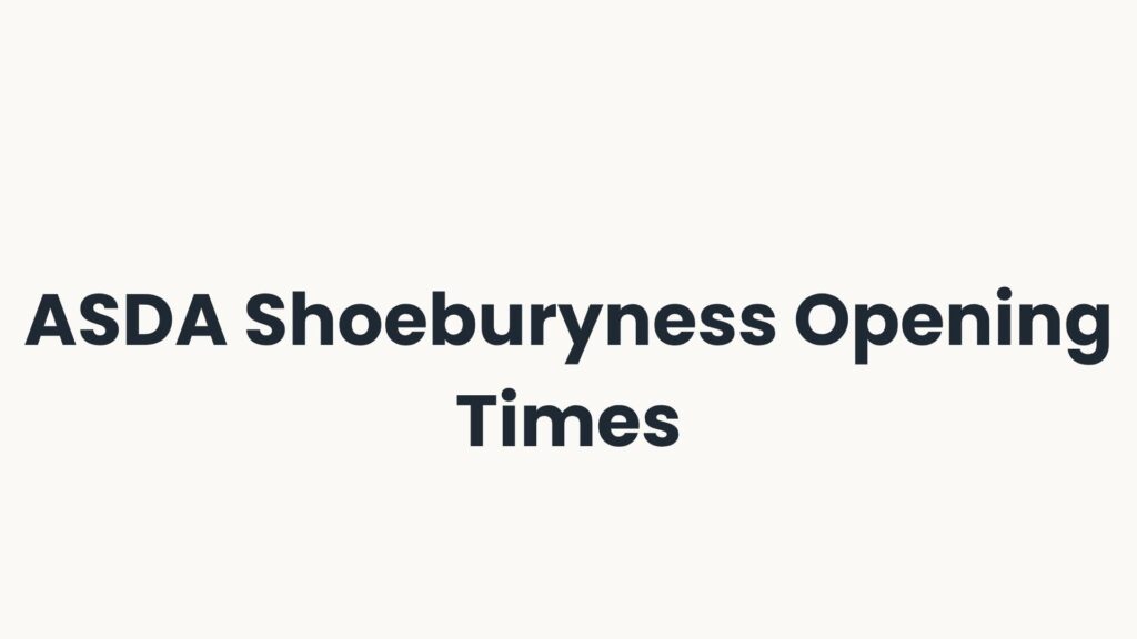 ASDA Shoeburyness Opening Times