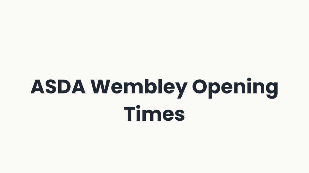 ASDA Wembley Opening Times