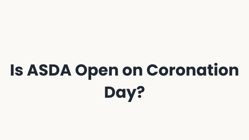 Is ASDA Open on Coronation Day?