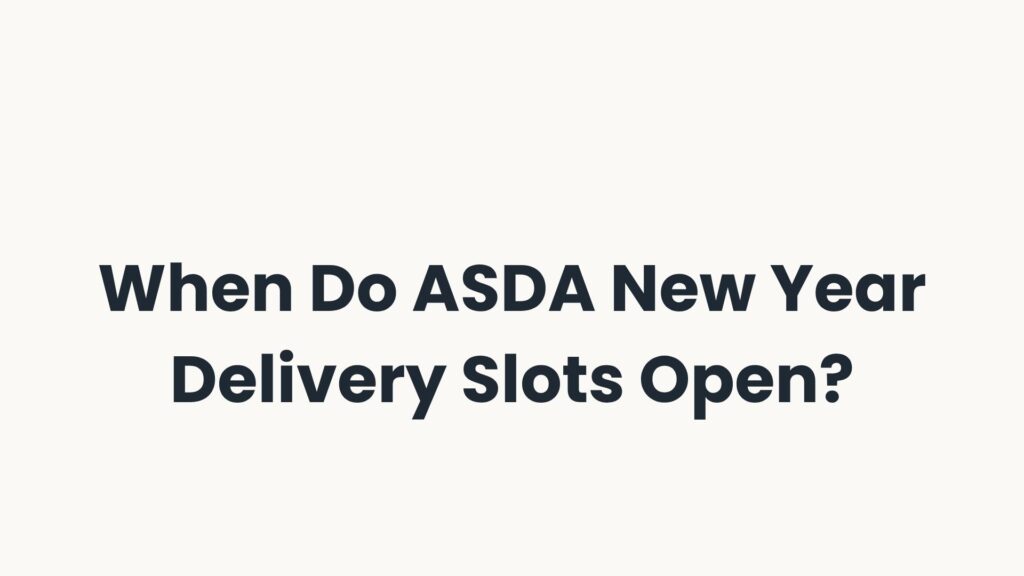 When Do ASDA New Year Delivery Slots Open?