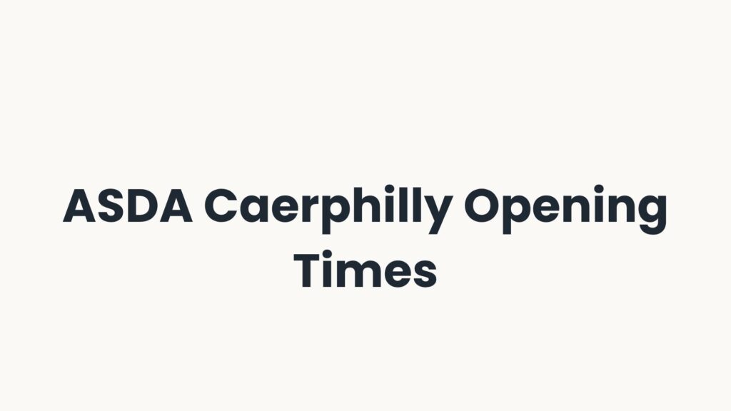 ASDA Caerphilly Opening Times