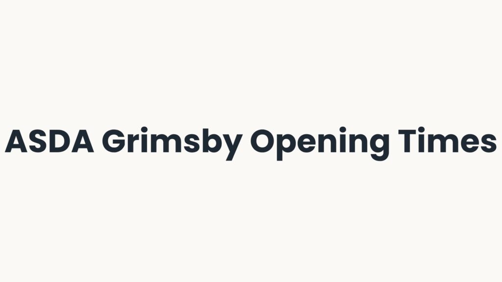 ASDA Grimsby Opening Times