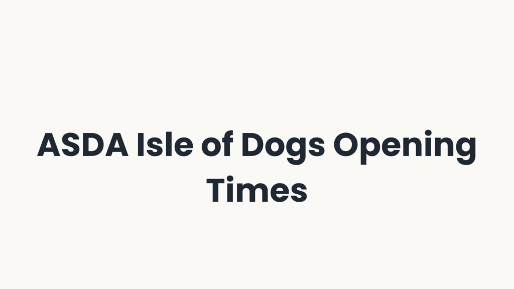 ASDA Isle of Dogs Opening Times
