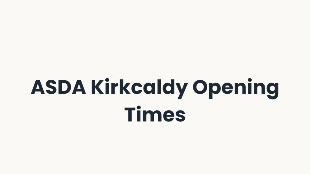 ASDA Kirkcaldy Opening Times
