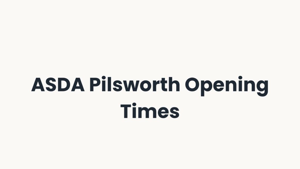 ASDA Pilsworth Opening Times