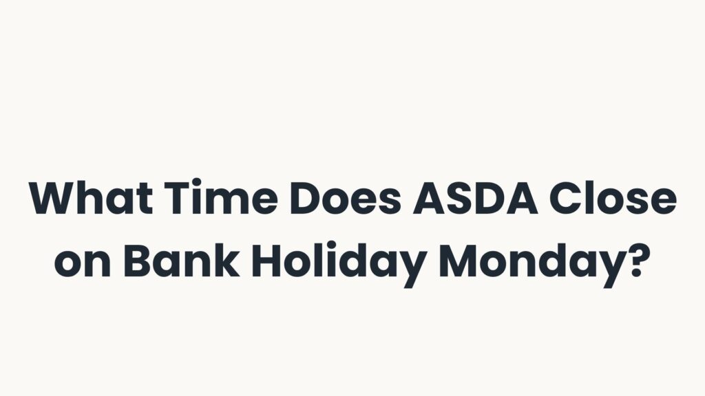 What Time Does ASDA Close on Bank Holiday Monday?