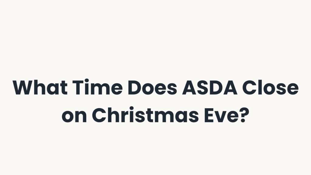 What Time Does ASDA Close on Christmas Eve?