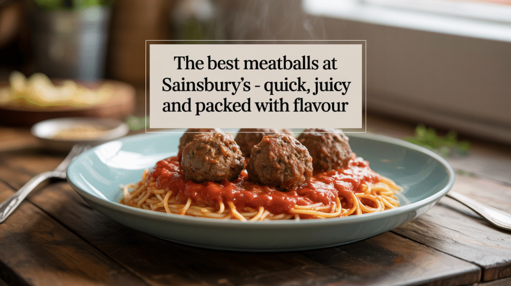 The Best Meatballs at Sainsbury’s - Quick, Juicy and Packed with Flavour