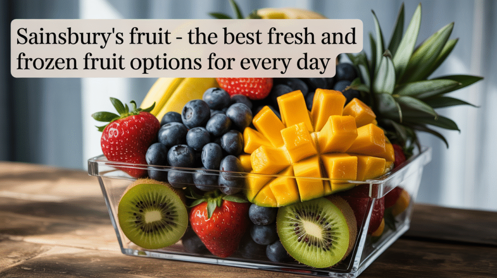 Sainsbury’s Fruit - The Best Fresh and Frozen Fruit Options for Every Day