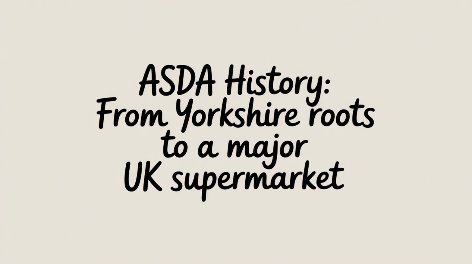 ASDA History: From Yorkshire Roots to a Major UK Supermarket