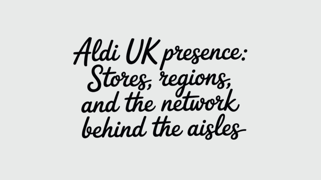 Aldi UK Presence: Stores, Regions, and the Network Behind the Aisles