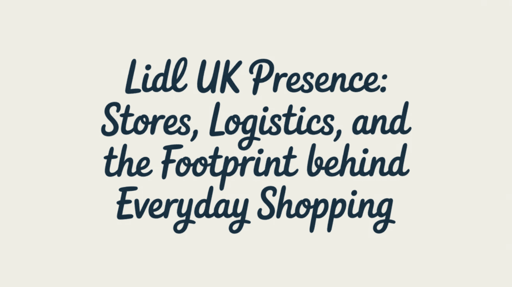 Lidl UK Presence: Stores, Logistics, and the Footprint Behind Everyday Shopping