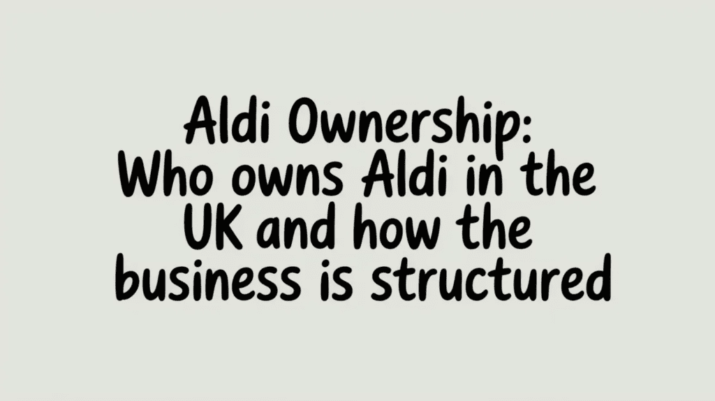 Aldi Ownership: Who Owns Aldi in the UK and How the Business Is Structured
