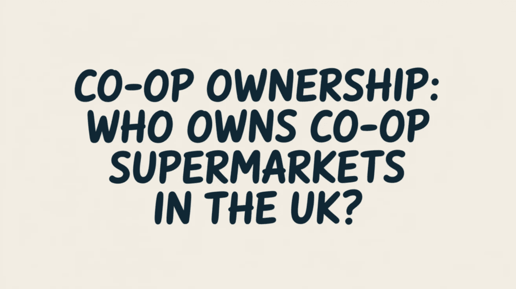 Co-op Ownership: Who Owns Co-op Supermarkets in the UK?