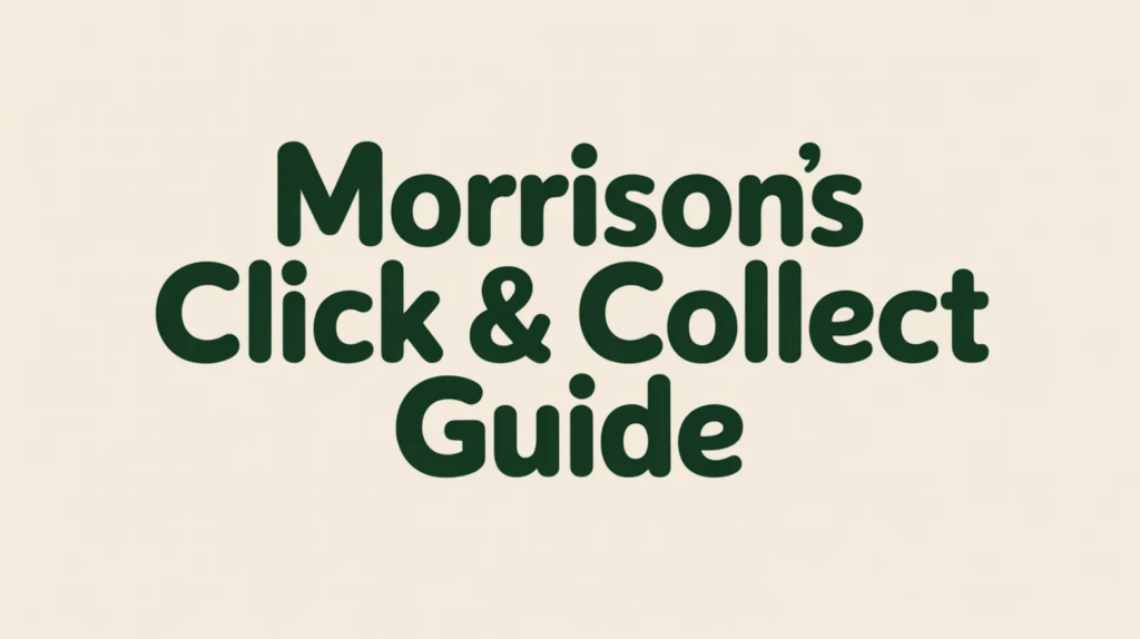 Morrisons Click & Collect Guide (How It Works, What to Expect, Helpful Tips)
