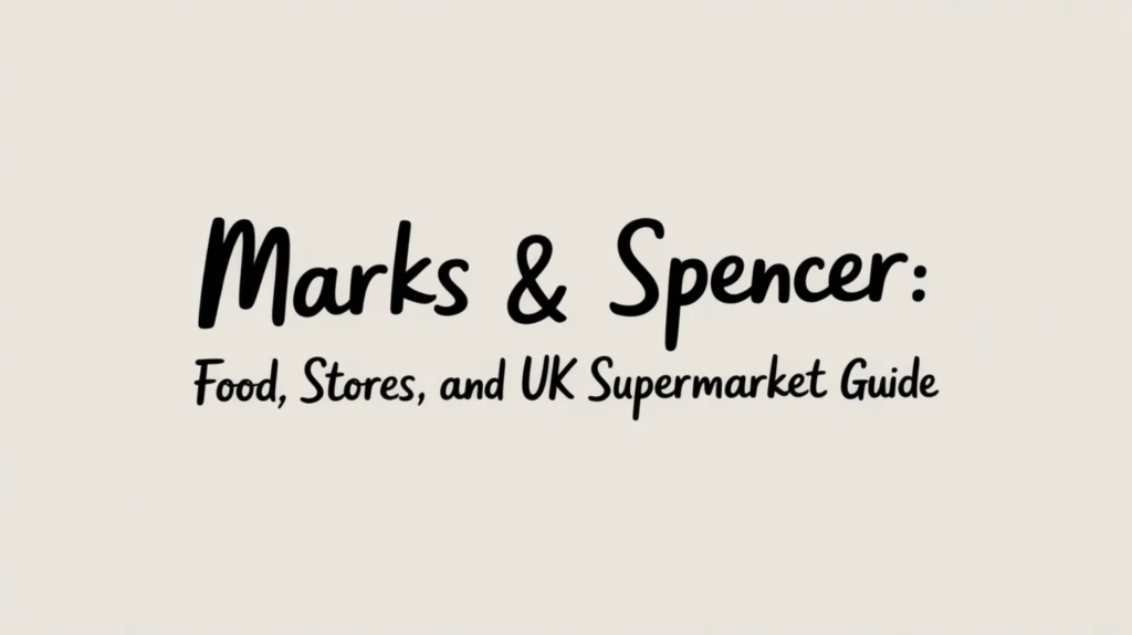 Marks and Spencer: Food, Stores, and UK Supermarket Guide