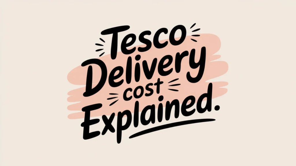 Tesco Delivery Cost Explained