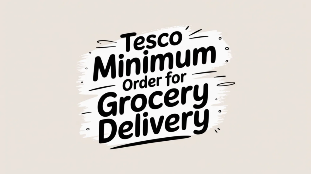 Tesco Minimum Order for Grocery Delivery