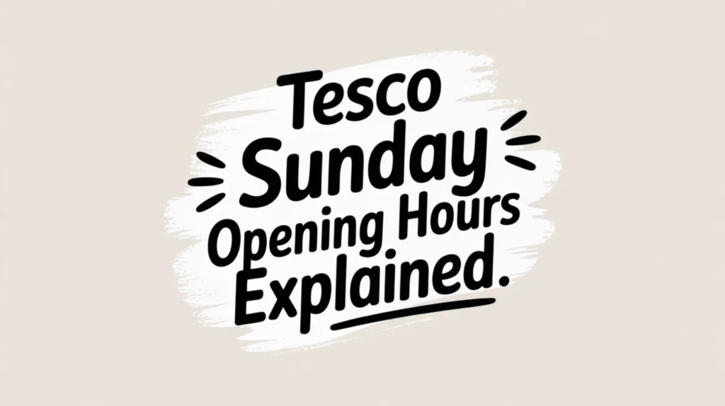 Tesco Sunday Opening Hours Explained