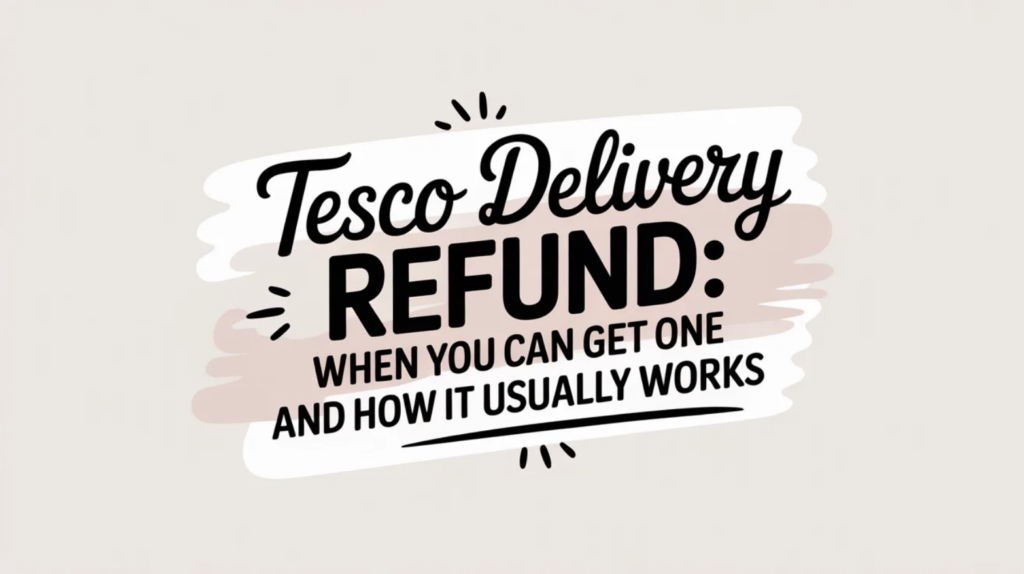 Tesco Delivery Refund: When You Can Get One and How It Usually Works