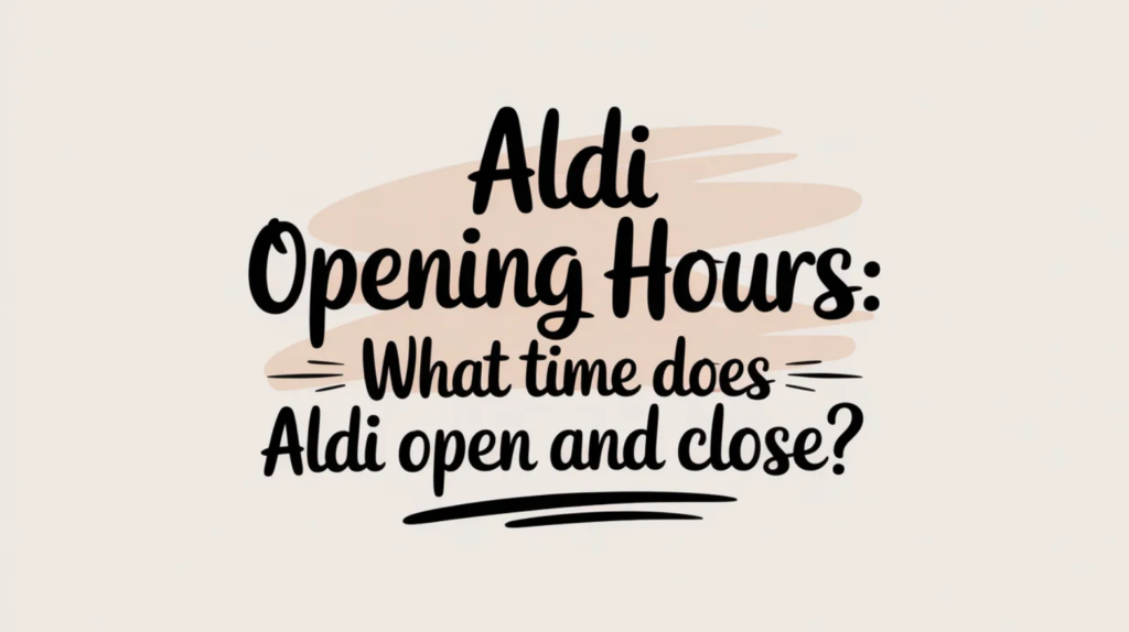 Aldi Opening Hours: What Time Does Aldi Open and Close?