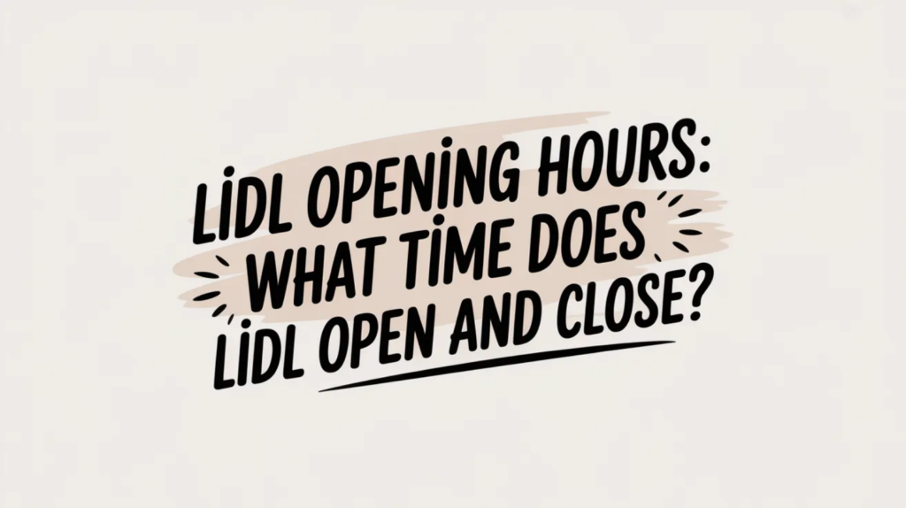 Lidl Opening Hours: What Time Does Lidl Open and Close?