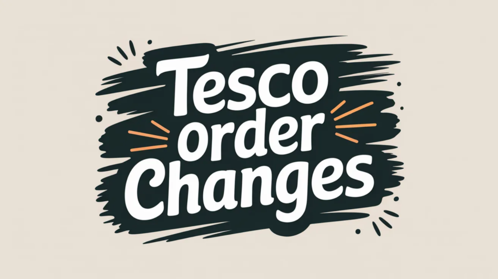 Tesco Order Changes