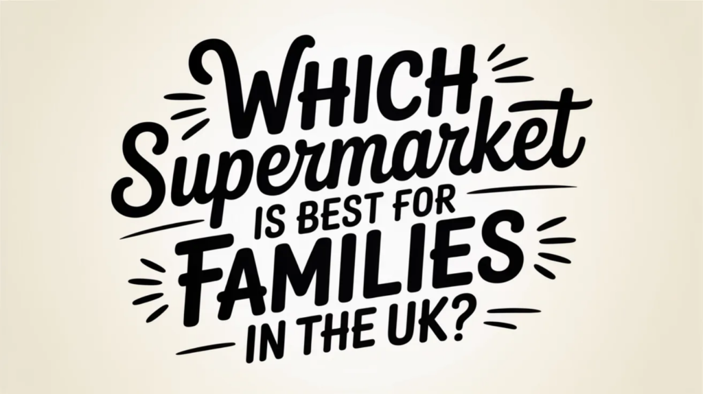 Which Supermarket Is Best for Families in the UK?
