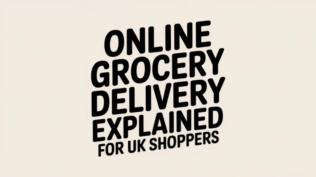 Online Grocery Delivery Explained for UK Shoppers