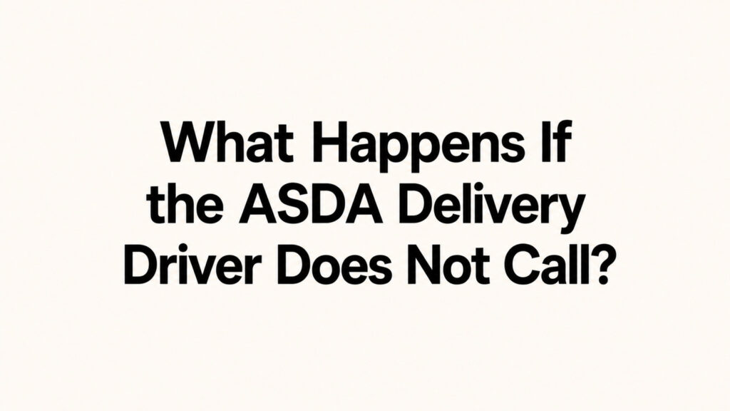 What Happens If the ASDA Delivery Driver Does Not Call?