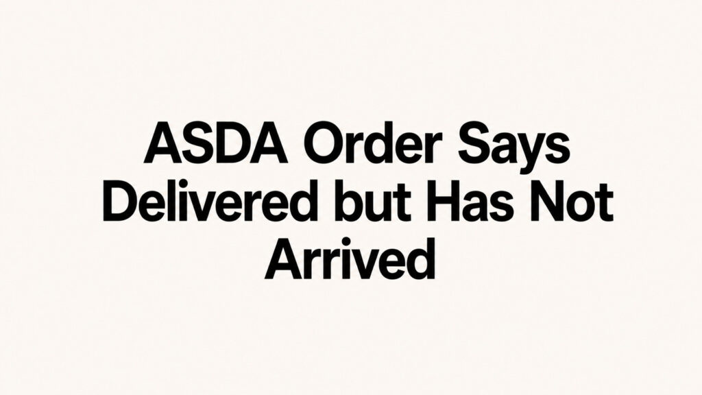 ASDA Order Says Delivered but Has Not Arrived