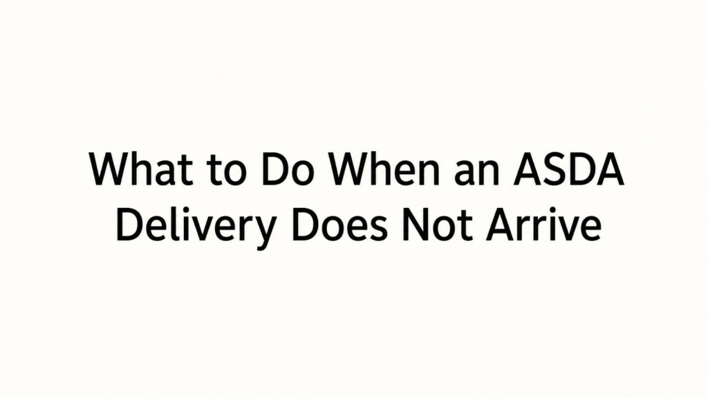 What to Do When an ASDA Delivery Does Not Arrive