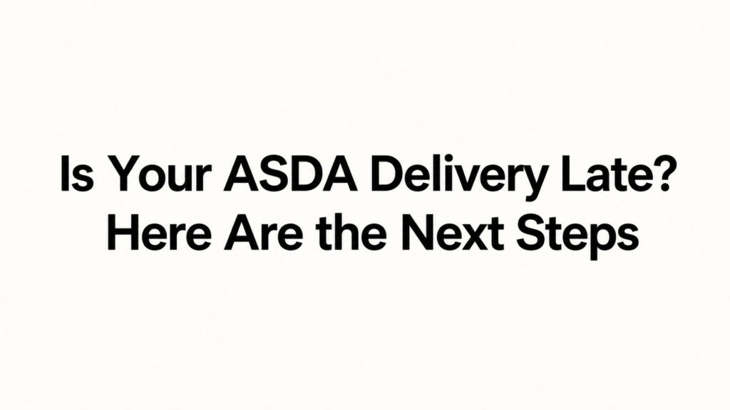 Is Your ASDA Delivery Late? Here Are the Next Steps
