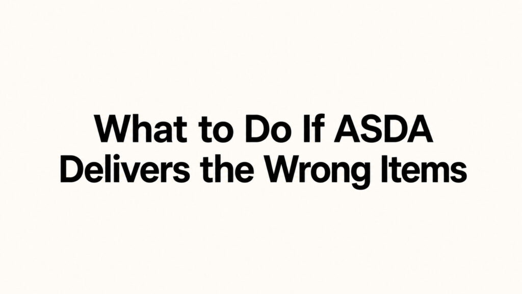 What to Do If ASDA Delivers the Wrong Items