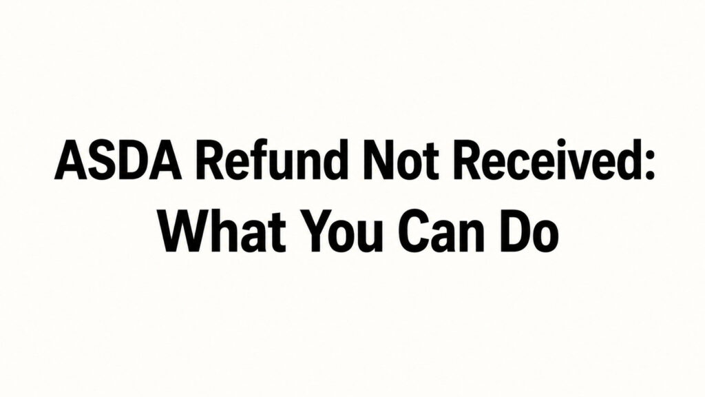 ASDA Refund Not Received: What You Can Do
